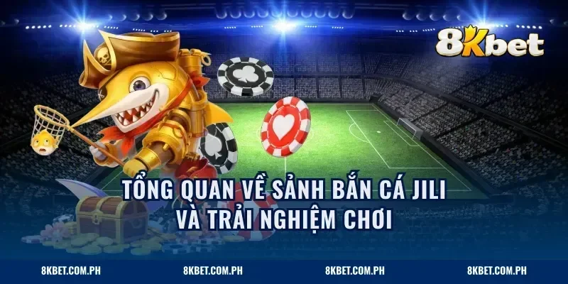 Tổng quan về sảnh bắn cá JILI và trải nghiệm chơi
