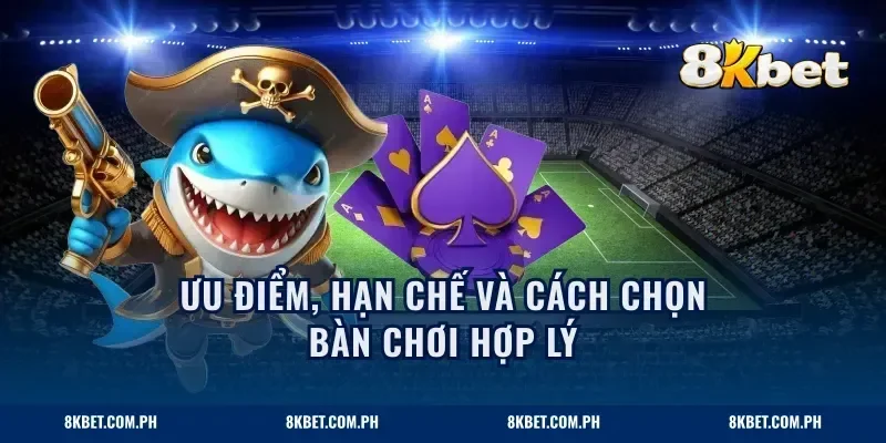 Ưu điểm, hạn chế và cách chọn bàn chơi hợp lý
