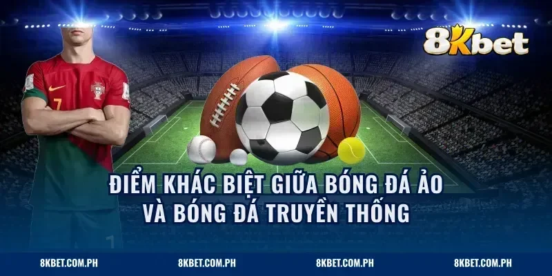 Điểm khác biệt giữa bóng đá ảo và bóng đá truyền thống