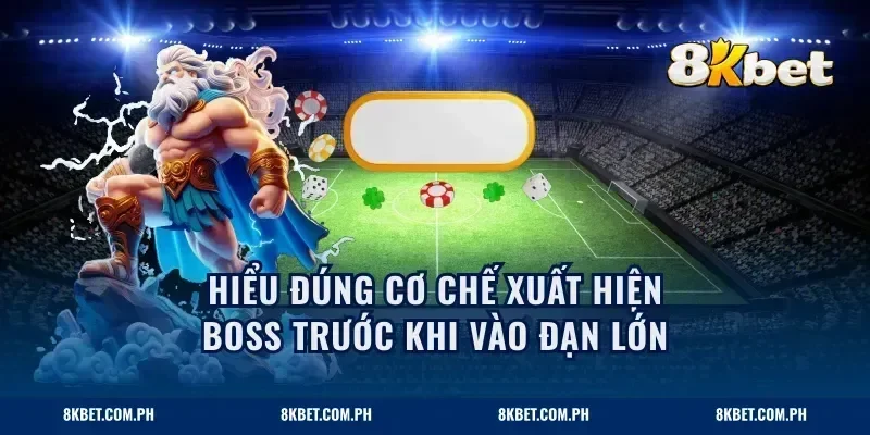 Hiểu đúng cơ chế xuất hiện boss trước khi vào đạn lớn
