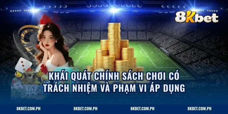 Khái quát chính sách chơi có trách nhiệm và phạm vi áp dụng