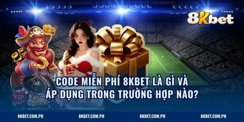 Code miễn phí 8KBET là gì và áp dụng trong trường hợp nào?