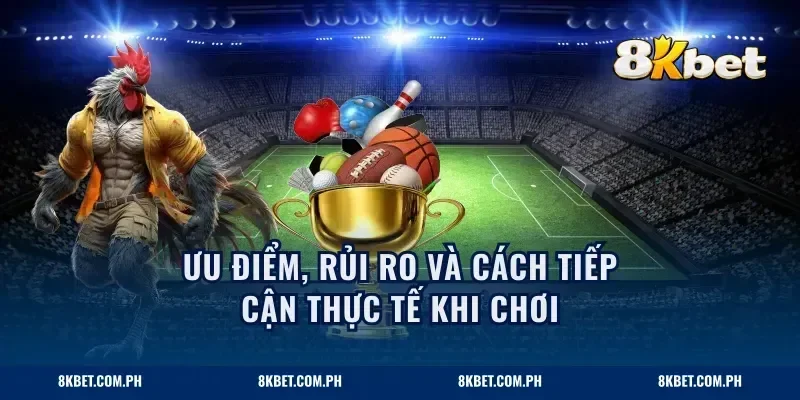Ưu điểm, rủi ro và cách tiếp cận thực tế khi chơi
