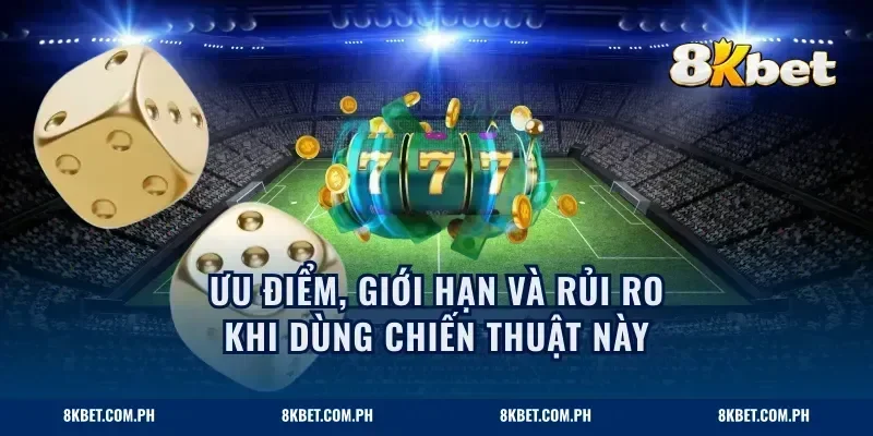 Ưu điểm, giới hạn và rủi ro khi dùng chiến thuật này