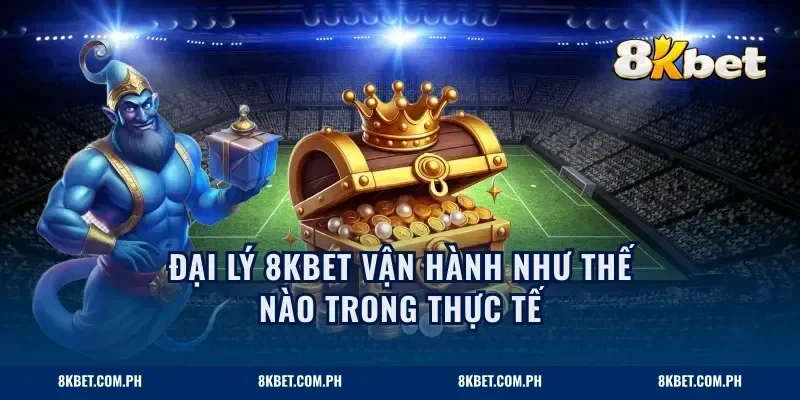 Đại lý 8KBET vận hành như thế nào trong thực tế