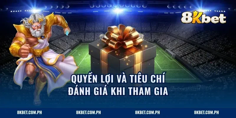 Quyền lợi và tiêu chí đánh giá khi tham gia