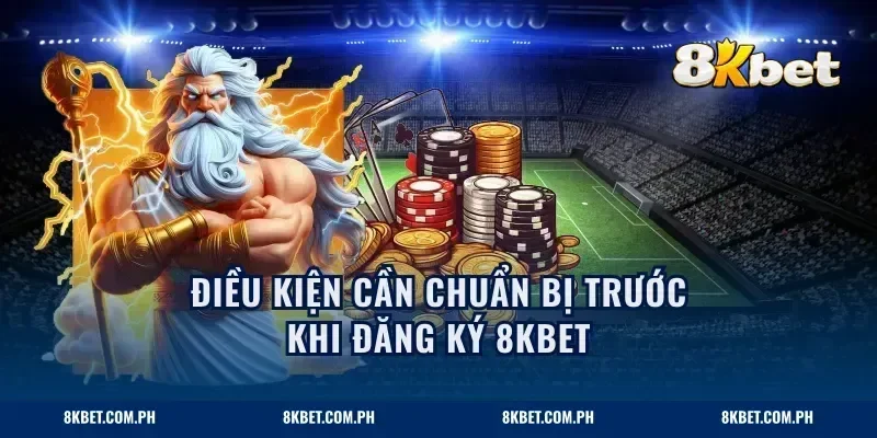 Điều kiện cần chuẩn bị trước khi đăng ký 8KBET