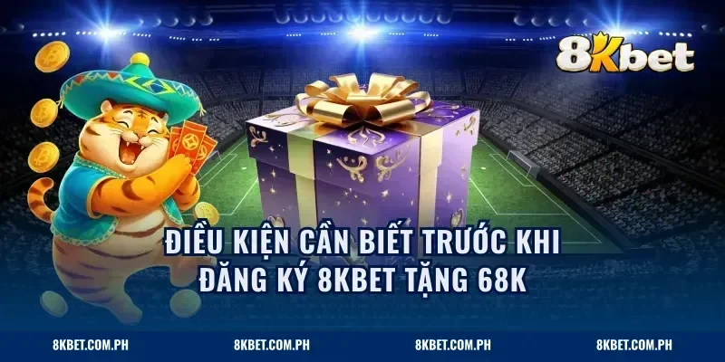 Điều kiện cần biết trước khi đăng ký 8KBET tặng 68K