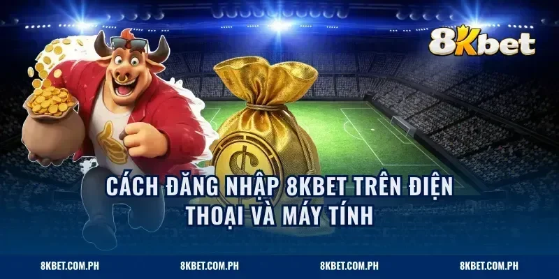 Cách đăng nhập 8KBET trên điện thoại và máy tính