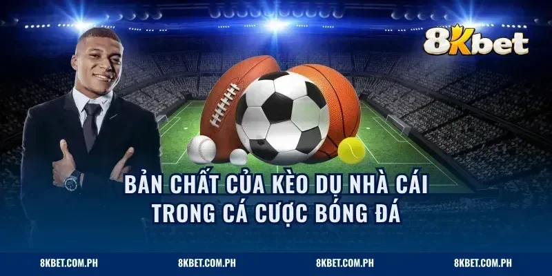 Bản chất của kèo dụ nhà cái trong cá cược bóng đá