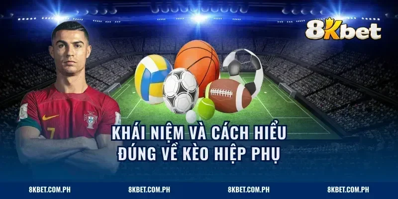 Khái niệm và cách hiểu đúng về kèo hiệp phụ