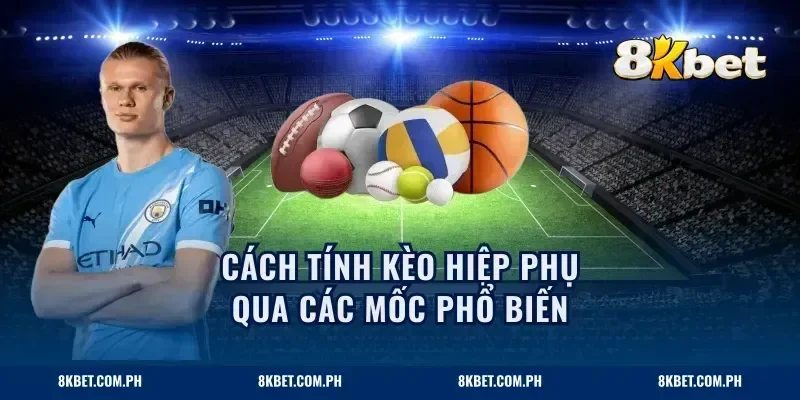Cách tính kèo hiệp phụ qua các mốc phổ biến