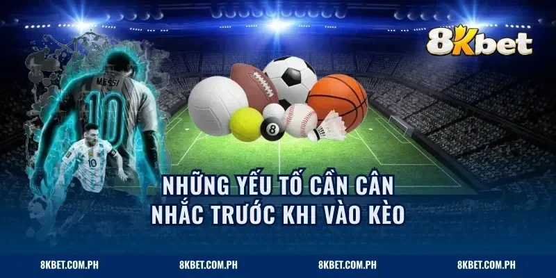 Những yếu tố cần cân nhắc trước khi vào kèo