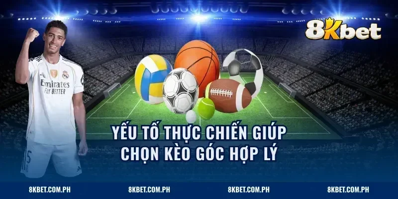 Yếu tố thực chiến giúp chọn kèo góc hợp lý