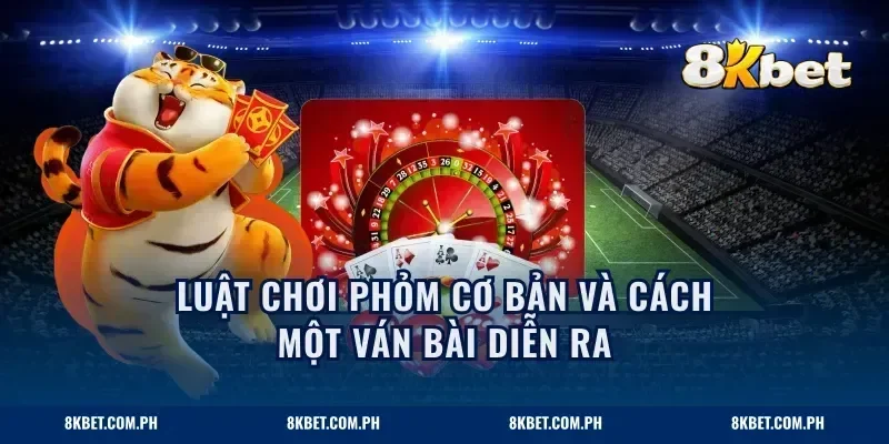 Luật chơi phỏm cơ bản và cách một ván bài diễn ra