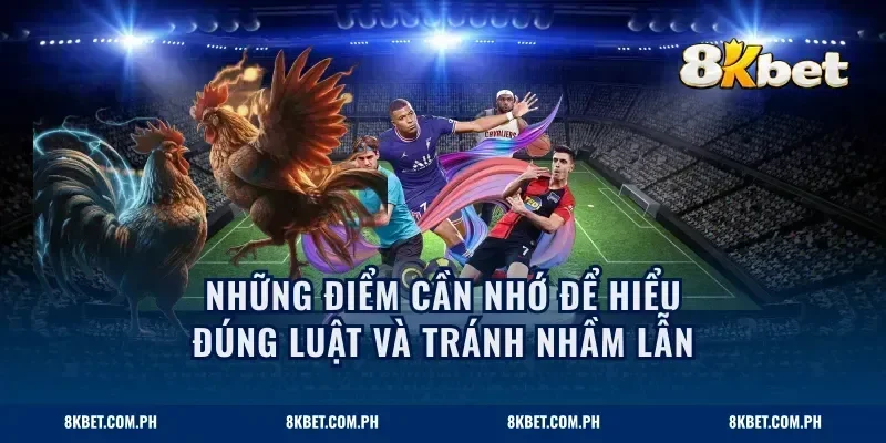 Những điểm cần nhớ để hiểu đúng luật và tránh nhầm lẫn