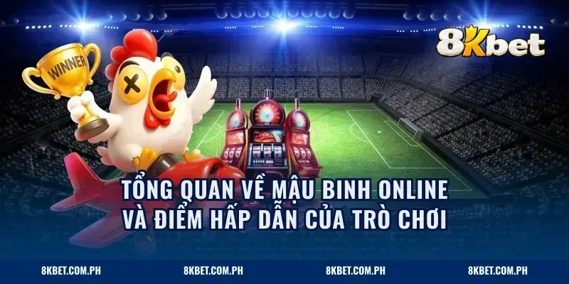 Tổng quan về mậu binh online và điểm hấp dẫn của trò chơi