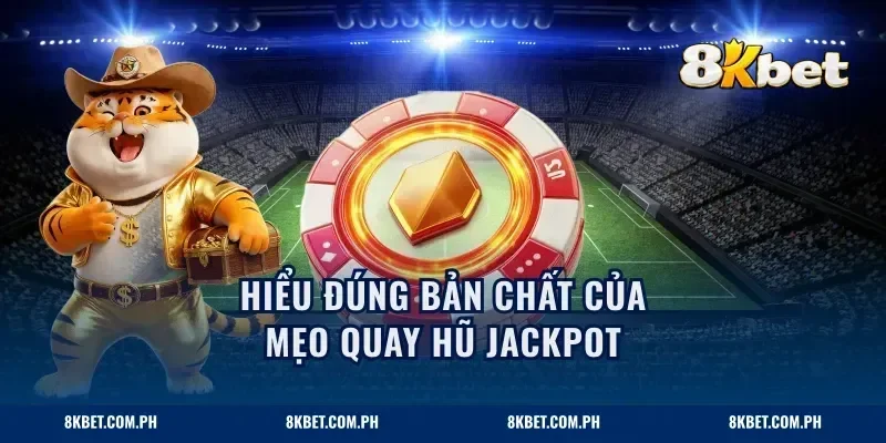 Hiểu đúng bản chất của mẹo quay hũ jackpot