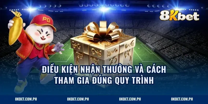 Điều kiện nhận thưởng và cách tham gia đúng quy trình