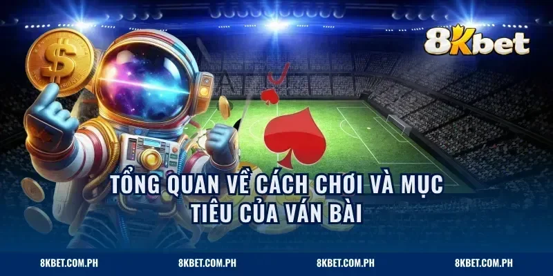 Tổng quan về cách chơi và mục tiêu của ván bài