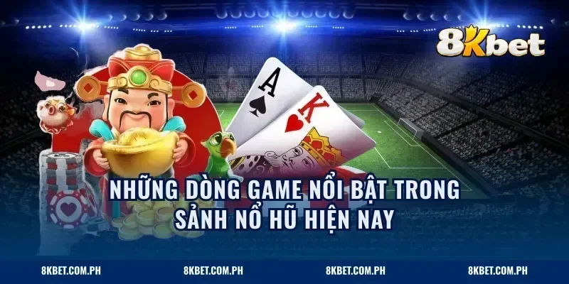 Những dòng game nổi bật trong sảnh nổ hũ hiện nay